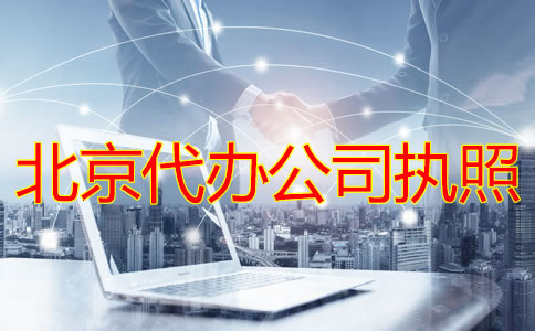 北京代辦公司執(zhí)照的條件及流程有哪些？
